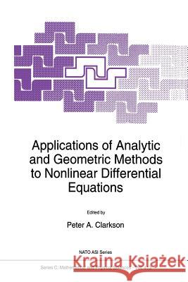 Applications of Analytic and Geometric Methods to Nonlinear Differential Equations P.A. Clarkson 9789401049245 Springer