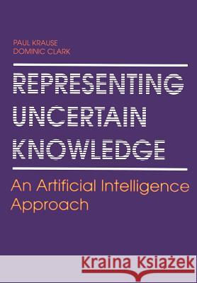 Representing Uncertain Knowledge: An Artificial Intelligence Approach Krause, Paul 9789401049252