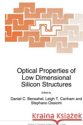 Optical Properties of Low Dimensional Silicon Structures B. Bensahel, Leigh T. Canham, Stephano Ossicini 9789401049276 Springer