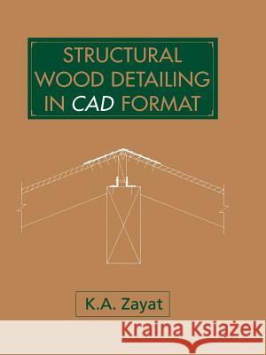 Structural Wood Detailing in CAD Format Kamil A. Zayat 9789401049337 Springer