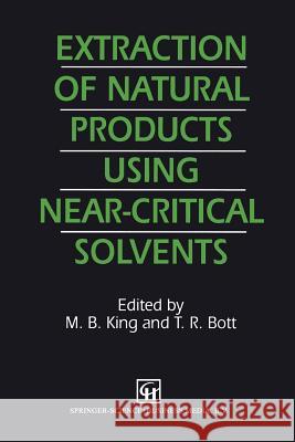 Extraction of Natural Products Using Near-Critical Solvents M. B. King T. R. Bott 9789401049474 Springer