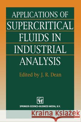 Applications of Supercritical Fluids in Industrial Analysis J. R. Dean 9789401049511 Springer