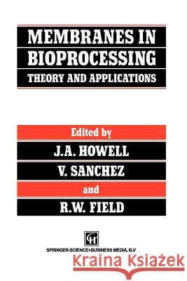 Membranes in Bioprocessing: Theory and Applications J. a. Howell V. Sanchez R. W. Field 9789401049542 Springer