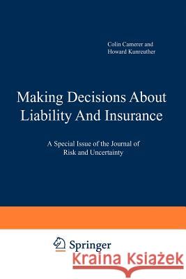 Making Decisions about Liability and Insurance: A Special Issue of the Journal of Risk and Uncertainty Camerer, Colin F. 9789401049719 Springer