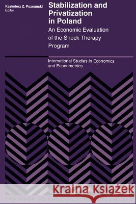 Stabilization and Privatization in Poland: An Economic Evaluation of the Shock Therapy Program Poznanski, K. 9789401049788 Springer