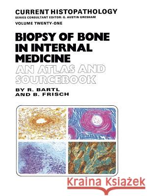 Biopsy of Bone in Internal Medicine: An Atlas and Sourcebook Reiner Bartl Bertha Frisch 9789401049856 Springer