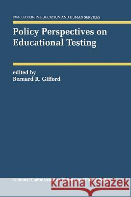 Policy Perspectives on Educational Testing Bernard R. Gifford Bernard R 9789401049870