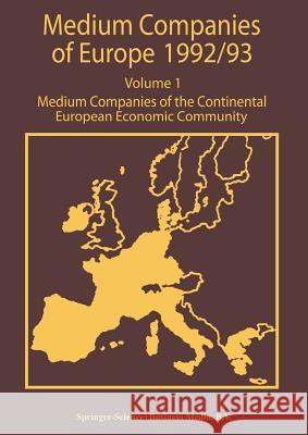 Medium Companies of Europe 1992/93: Volume 1 Medium Companies of the Continental European Community Whiteside, R. 9789401049894 Springer