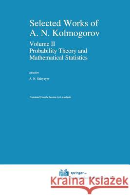 Selected Works II: Probability Theory and Mathematical Statistics Kolmogorov, Andrei N. 9789401050036 Springer