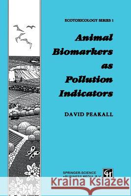 Animal Biomarkers as Pollution Indicators David B. Peakall 9789401050364 Springer