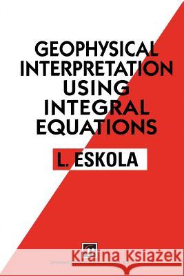 Geophysical Interpretation Using Integral Equations Eskola, L. 9789401050456 Springer