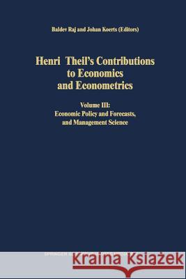 Henri Theil's Contributions to Economics and Econometrics: Volume III: Economic Policy and Forecasts, and Management Science Raj, B. 9789401050630 Springer