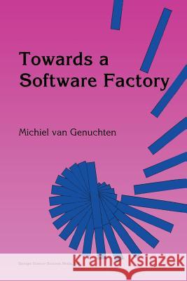 Towards a Software Factory Michiel Van Genuchten   9789401050968 Springer