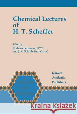 Chemical Lectures of H.T. Scheffer Torbern Bergman J. a. Schufle 9789401051002 Springer