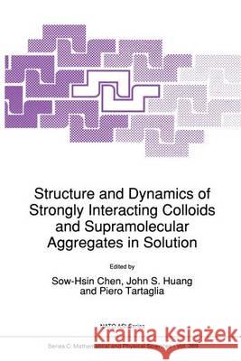 Structure and Dynamics of Strongly Interacting Colloids and Supramolecular Aggregates in Solution Sow-Hsin Chen John S. Huang Piero Tartaglia 9789401051224