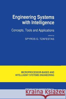 Engineering Systems with Intelligence: Concepts, Tools and Applications Tzafestas, S. G. 9789401051309