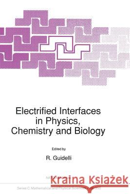 Electrified Interfaces in Physics, Chemistry and Biology R. Guidelli Rolando Guidelli 9789401051323 Springer