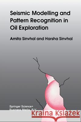 Seismic Modelling and Pattern Recognition in Oil Exploration Amita Sinvhal   9789401051347 Springer
