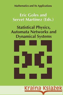 Statistical Physics, Automata Networks and Dynamical Systems E. Goles                                 Servet Martinez 9789401051378 Springer