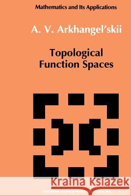 Topological Function Spaces A. V. Arkhangel'skii 9789401051477 Springer