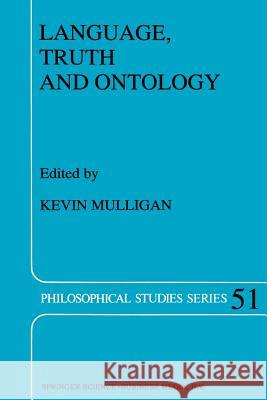 Language, Truth and Ontology K. Mulligan 9789401051491 Springer