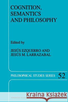 Cognition, Semantics and Philosophy: Proceedings of the First International Colloqium on Cognitive Science Ezquerro, J. 9789401051538 Springer