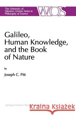 Galileo, Human Knowledge, and the Book of Nature: Method Replaces Metaphysics Pitt, Joseph C. 9789401051583
