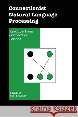 Connectionist Natural Language Processing: Readings from Connection Science Sharkey, Noel 9789401051606 Springer