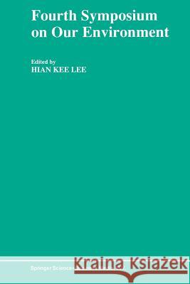 Fourth Symposium on Our Environment: Proceedings of the Fourth Symposium on Our Environment, Held in Singapore, May 21-23, 1990 Hian Kee Lee 9789401051781