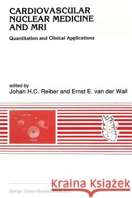 Cardiovascular Nuclear Medicine and MRI: Quantitation and Clinical Applications Reiber, Johan H. C. 9789401051798 Springer