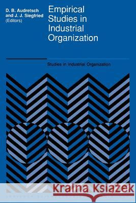 Empirical Studies in Industrial Organization: Essays in Honor of Leonard W. Weiss Audretsch, David B. 9789401052412