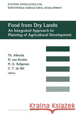 Food from dry lands: An integrated approach to planning of agricultural development Th. Alberda, H. van Keulen, N.G. Seligman, C.T. de Wit 9789401052573 Springer