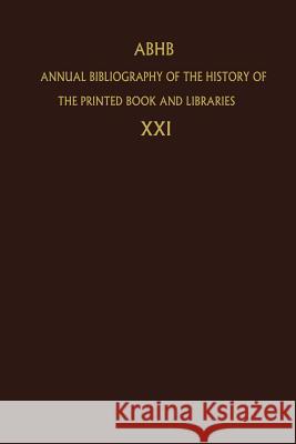 Annual Bibliography of the History of the Printed Book and Libraries: Volume 21: Publications of 1990 and Additions from the Preceding Years Dept of Special Collections of the Konin 9789401052665 Springer