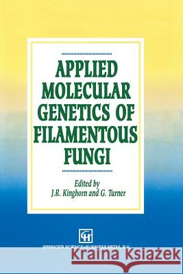 Applied Molecular Genetics of Filamentous Fungi J. R. Kinghorn Geoffrey Turner 9789401053013 Springer