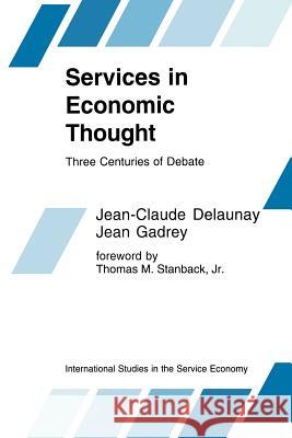 Services in Economic Thought: Three Centuries of Debate Jean-Claude Delaunay, Jean Gadrey, Aaart R. Heesterman 9789401053143