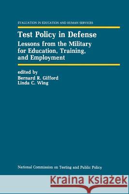 Test Policy in Defense: Lessons from the Military for Education, Training, and Employment Gifford, Bernard R. 9789401053198 Springer