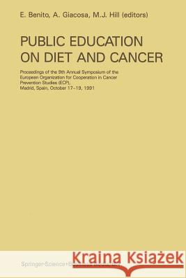 Public Education on Diet and Cancer: Proceeding of the 9th Annual Symposium of the European Organization for Cooperation in Cancer Prevention Studies Benito, E. 9789401053273 Springer