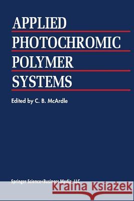 Applied Photochromic Polymer Systems C. B. McArdle 9789401053563 Springer