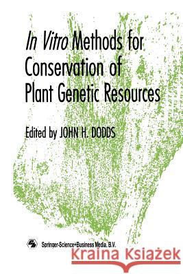 In Vitro Methods for Conservation of Plant Genetic Resources J. H. Dodds 9789401053624 Springer