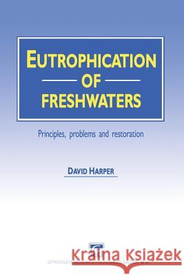 Eutrophication of Freshwaters: Principles, problems and restoration David Harper 9789401053662 Springer