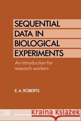 Sequential Data in Biological Experiments: An Introduction for Research Workers Roberts, Ellis A. 9789401053815