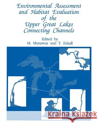 Environmental Assessment and Habitat Evaluation of the Upper Great Lakes Connecting Channels M. Munawar T. Edsall 9789401053860 Springer