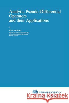 Analytic Pseudo-Differential Operators and Their Applications Dubinskii, Julii A. 9789401054157 Springer