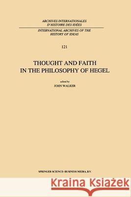 Thought and Faith in the Philosophy of Hegel J. E. Walker 9789401054225 Springer