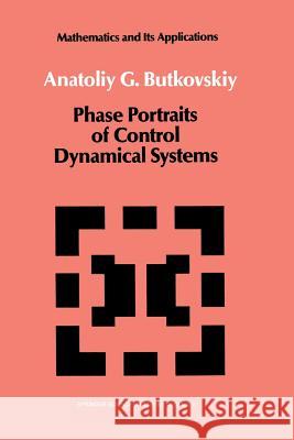 Phase Portraits of Control Dynamical Systems A. G. Butkovskiy 9789401054379