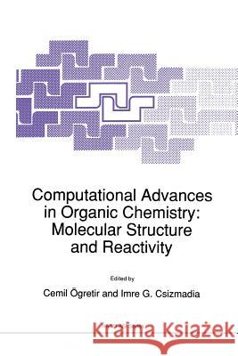 Computational Advances in Organic Chemistry: Molecular Structure and Reactivity Cemil Ogretir Imre G Imre G. Csizmadia 9789401054393 Springer