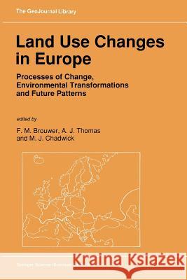 Land Use Changes in Europe: Processes of Change, Environmental Transformations and Future Patterns Brouwer, F. M. 9789401054539 Springer