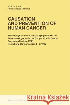 Causation and Prevention of Human Cancer: Proceedings of the 8th Annual Symposium of the European Organization for Cooperation in Cancer Prevention St Hill, M. J. 9789401054607 Springer