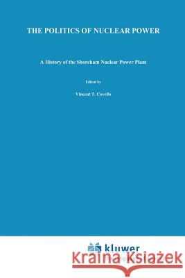 The Politics of Nuclear Power: A History of the Shoreham Nuclear Power Plant McCaffrey, D. P. 9789401054713 Springer