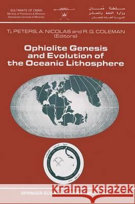 Ophiolite Genesis and Evolution of the Oceanic Lithosphere: Proceedings of the Ophiolite Conference, Held in Muscat, Oman, 7-18 January 1990 Peters, Tj 9789401054843 Springer